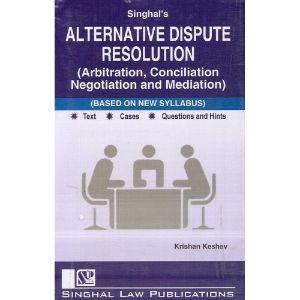 Singhal’s Alternative Dispute Resolution (Arbitration, Conciliation, Negotiation & Mediation) [3rd Edition 2020-21] By Krishan Keshav