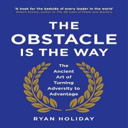 The Obstacle is the Way- The Ancient Art of Turning Adversity to Advantage books