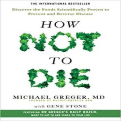 How Not to Die-Discover the Foods Scientifically Proven to Prevent and Reverse Disease