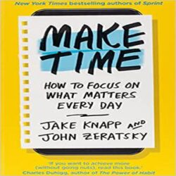 Make Time-How to focus on what matters every day
