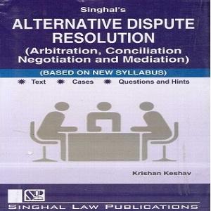 Singhal’s Alternative Dispute Resolution (Arbitration, Conciliation, Negotiation & Mediation)