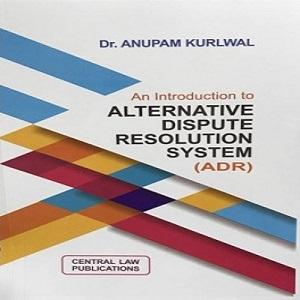 An Introduction to Alternative Dispute Resolution System (ADR) | Anupam Kurlwal