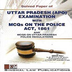 Singhal’s Solved Paper of Uttar Pradesh (APO) Examination with MCQs on the Police Act,1861 [1st Edition 2018]