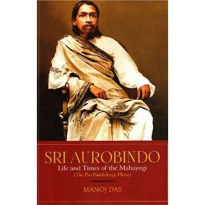 Sri Aurobindo Life And Times Of The Mahayogi