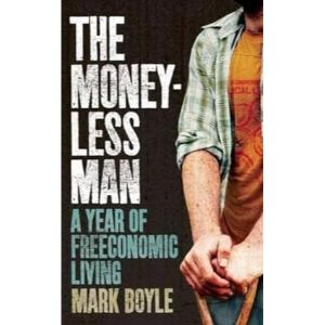 The Moneyless Man: A Year of Freeconomic Living Hardcover