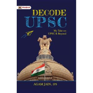 Decode UPSC: My Take On UPSC & Beyond