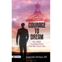 Courage To Dream (My UPSC Success Story Can Be Yours Too)