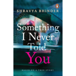 Something I Never Told You Shravya Bhinder : Anjanibooks