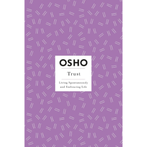 Trust: Living Spontaneously and Embracing Life | Osho
