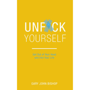 Unfxck Yourself: Get Out of Your Head and into Your Life | Gary John Bishop